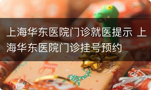 上海华东医院门诊就医提示 上海华东医院门诊挂号预约
