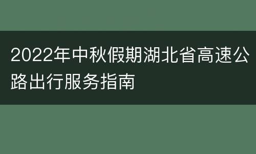 2022年中秋假期湖北省高速公路出行服务指南