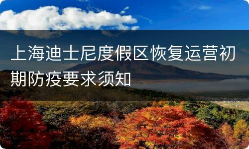 上海迪士尼度假区恢复运营初期防疫要求须知