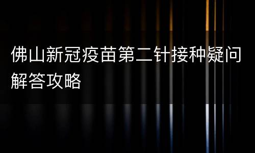 佛山新冠疫苗第二针接种疑问解答攻略
