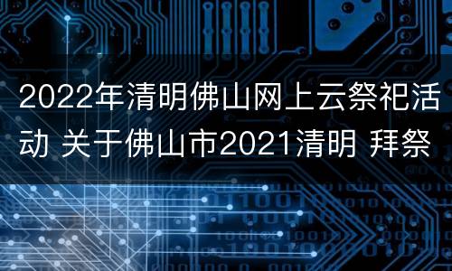 2022年清明佛山网上云祭祀活动 关于佛山市2021清明 拜祭的最新文件