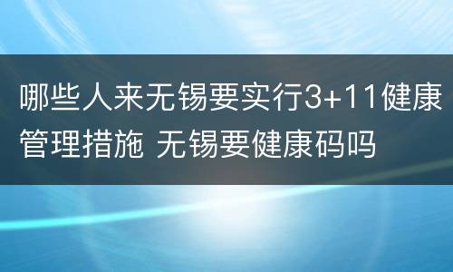 哪些人来无锡要实行3+11健康管理措施 无锡要健康码吗