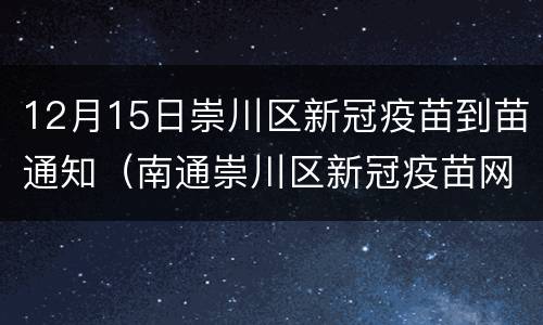12月15日崇川区新冠疫苗到苗通知（南通崇川区新冠疫苗网点）