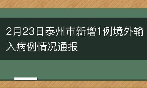 2月23日泰州市新增1例境外输入病例情况通报