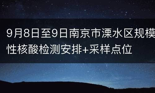 9月8日至9日南京市溧水区规模性核酸检测安排+采样点位