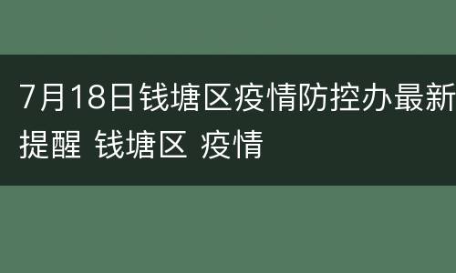 7月18日钱塘区疫情防控办最新提醒 钱塘区 疫情