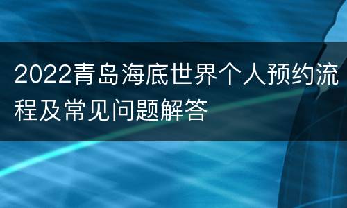 2022青岛海底世界个人预约流程及常见问题解答