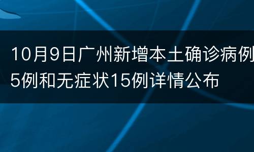 10月9日广州新增本土确诊病例5例和无症状15例详情公布