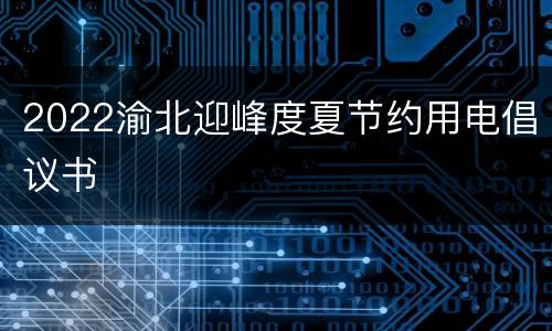 2022渝北迎峰度夏节约用电倡议书