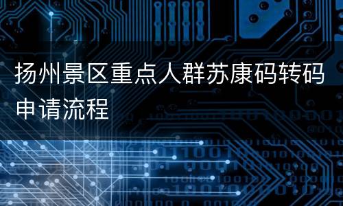 扬州景区重点人群苏康码转码申请流程
