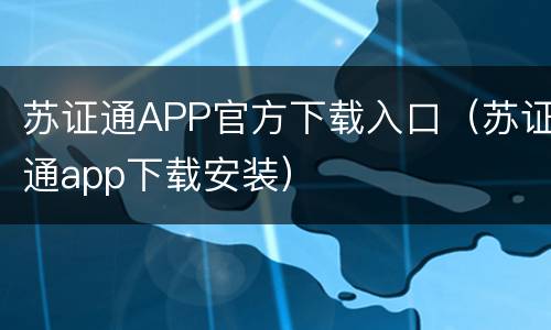苏证通APP官方下载入口（苏证通app下载安装）