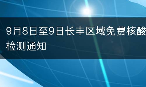 9月8日至9日长丰区域免费核酸检测通知