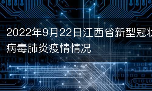 2022年9月22日江西省新型冠状病毒肺炎疫情情况