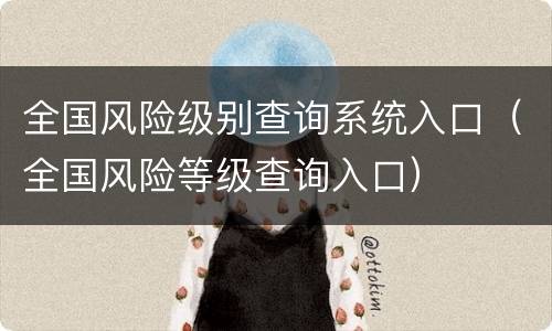 全国风险级别查询系统入口（全国风险等级查询入口）