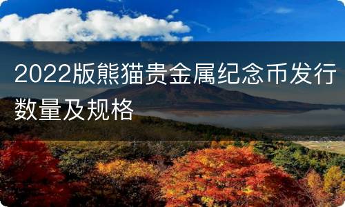 2022版熊猫贵金属纪念币发行数量及规格