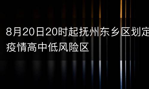 8月20日20时起抚州东乡区划定疫情高中低风险区