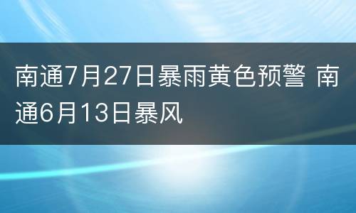 南通7月27日暴雨黄色预警 南通6月13日暴风