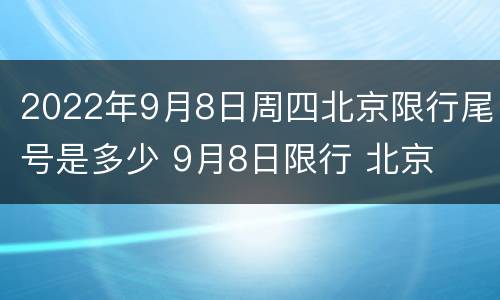2022年9月8日周四北京限行尾号是多少 9月8日限行 北京