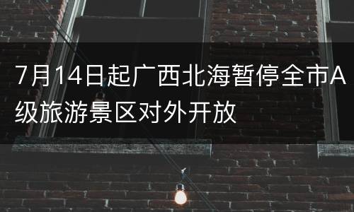 7月14日起广西北海暂停全市A级旅游景区对外开放
