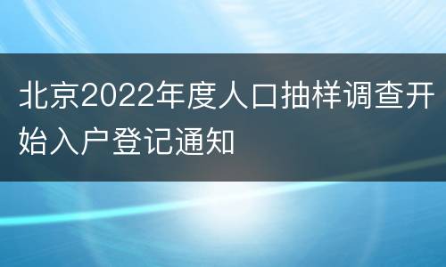 北京2022年度人口抽样调查开始入户登记通知