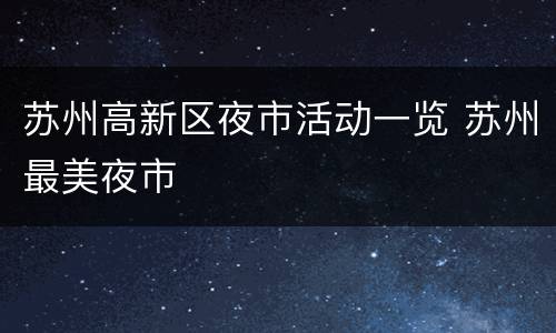 苏州高新区夜市活动一览 苏州最美夜市
