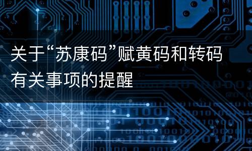 关于“苏康码”赋黄码和转码有关事项的提醒