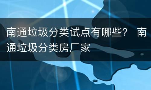 南通垃圾分类试点有哪些？ 南通垃圾分类房厂家