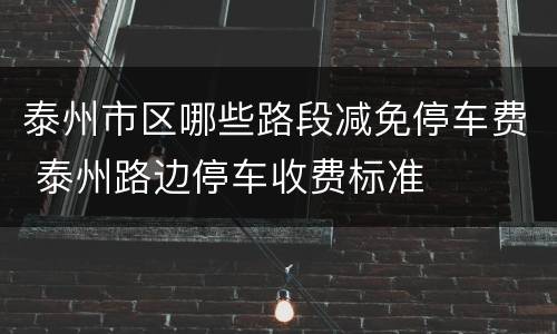 泰州市区哪些路段减免停车费 泰州路边停车收费标准