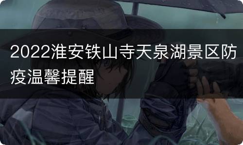 2022淮安铁山寺天泉湖景区防疫温馨提醒