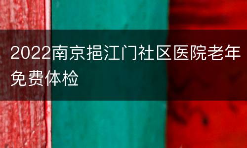 2022南京挹江门社区医院老年免费体检