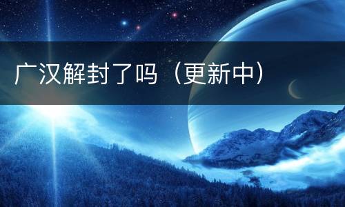 广汉解封了吗（更新中）