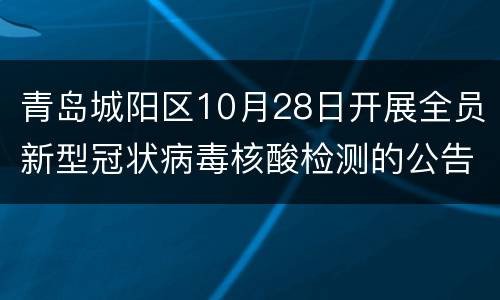 青岛城阳区10月28日开展全员新型冠状病毒核酸检测的公告