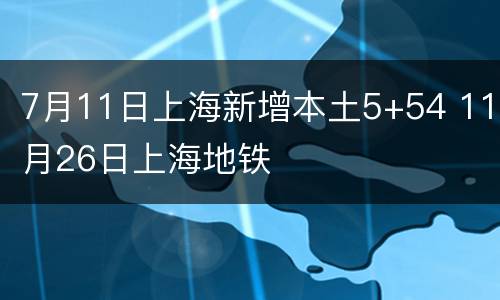 7月11日上海新增本土5+54 11月26日上海地铁