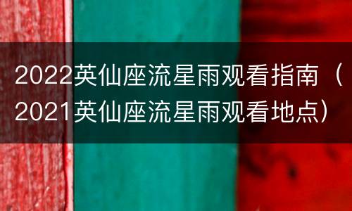 2022英仙座流星雨观看指南（2021英仙座流星雨观看地点）