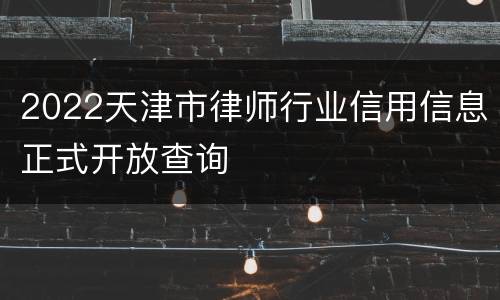 2022天津市律师行业信用信息正式开放查询
