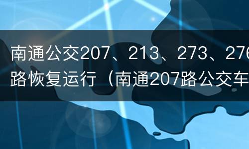 南通公交207、213、273、276路恢复运行（南通207路公交车路线）