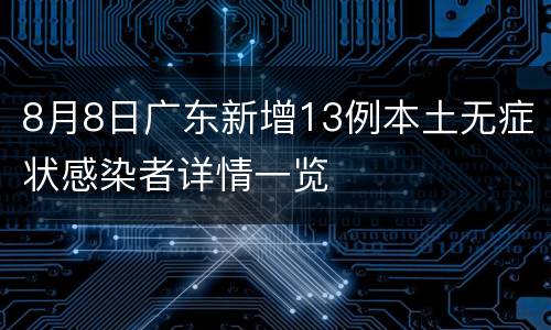 8月8日广东新增13例本土无症状感染者详情一览