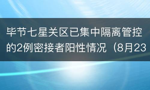 毕节七星关区已集中隔离管控的2例密接者阳性情况（8月23日）