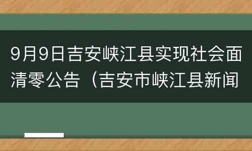 9月9日吉安峡江县实现社会面清零公告（吉安市峡江县新闻）