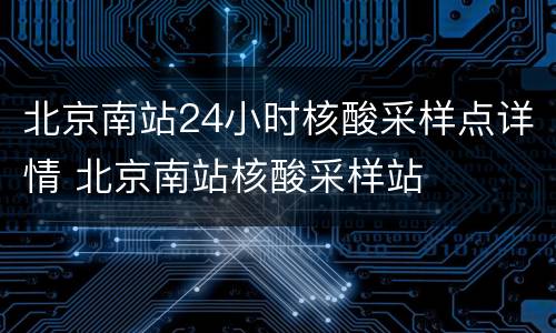 北京南站24小时核酸采样点详情 北京南站核酸采样站