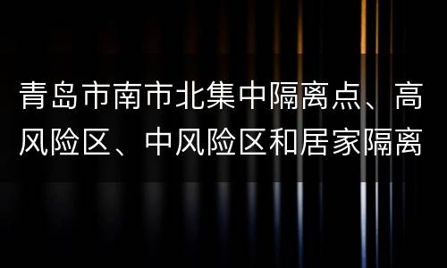 青岛市南市北集中隔离点、高风险区、中风险区和居家隔离人员救治医院信息