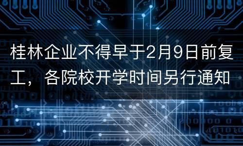 桂林企业不得早于2月9日前复工，各院校开学时间另行通知
