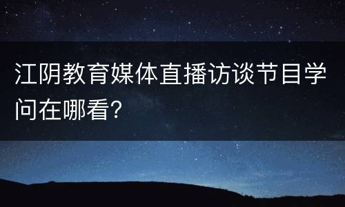 江阴教育媒体直播访谈节目学问在哪看？