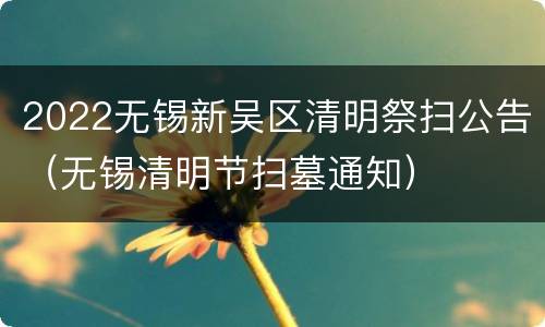 2022无锡新吴区清明祭扫公告（无锡清明节扫墓通知）