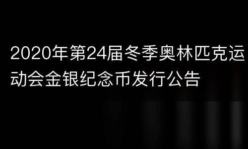 2020年第24届冬季奥林匹克运动会金银纪念币发行公告