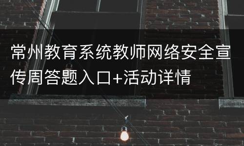 常州教育系统教师网络安全宣传周答题入口+活动详情