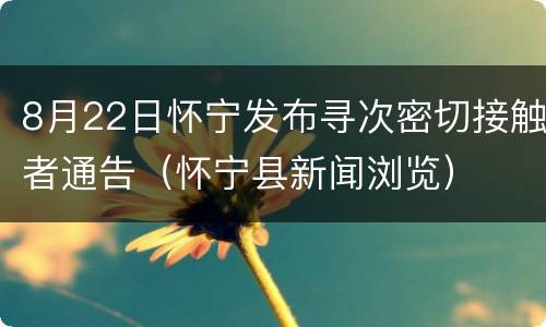 8月22日怀宁发布寻次密切接触者通告（怀宁县新闻浏览）