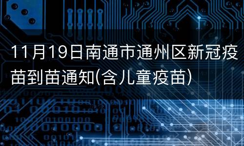11月19日南通市通州区新冠疫苗到苗通知(含儿童疫苗)