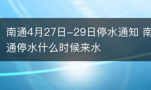 南通4月27日-29日停水通知 南通停水什么时候来水