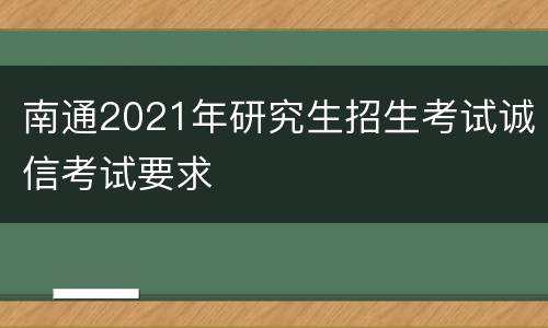 南通2021年研究生招生考试诚信考试要求